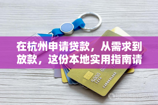 在杭州申请贷款,从需求到放款,这份本地实用指南请查收