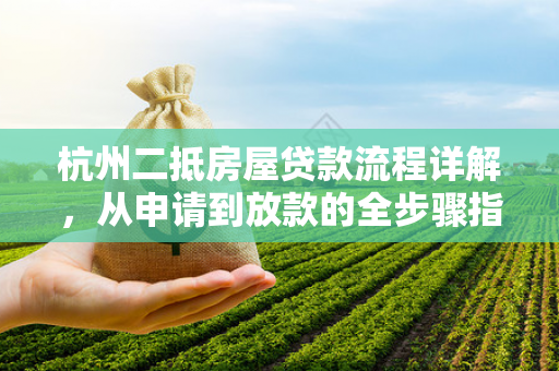 杭州二抵房屋贷款流程详解,从申请到放款的全步骤指南 杭州二抵房屋贷款流程详解,从申请到放款的全步骤指南