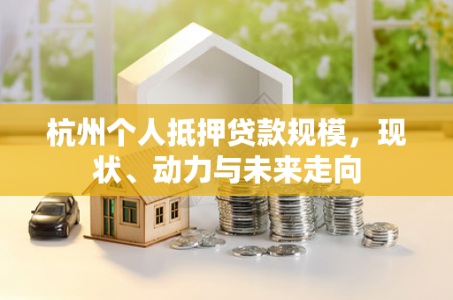 杭州个人抵押贷款规模,现状、动力与未来走向