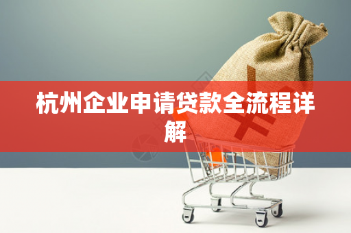 杭州企业申请贷款全流程详解