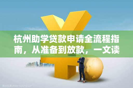 杭州助学贷款申请全流程指南,从准备到放款,一文读懂