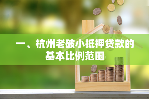 一、杭州老破小抵押贷款的基本比例范围