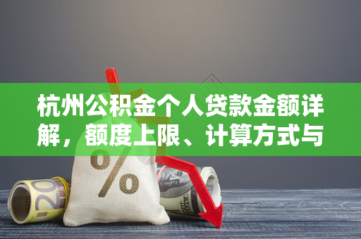 杭州公积金个人贷款金额详解,额度上限、计算方式与政策要点