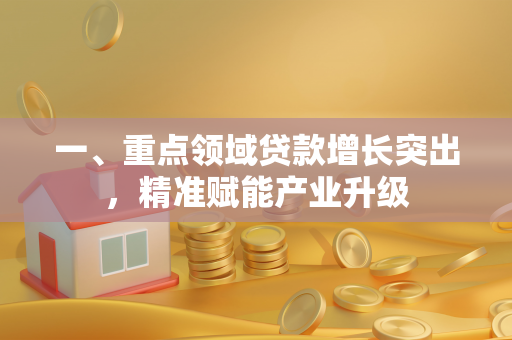 一、重点领域贷款增长突出,精准赋能产业升级