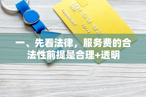 一、先看法律,服务费的合法性前提是合理+透明