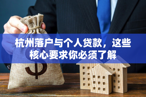 杭州落户与个人贷款,这些核心要求你必须了解