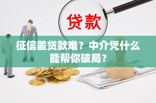 征信差贷款难?中介凭什么能帮你破局?