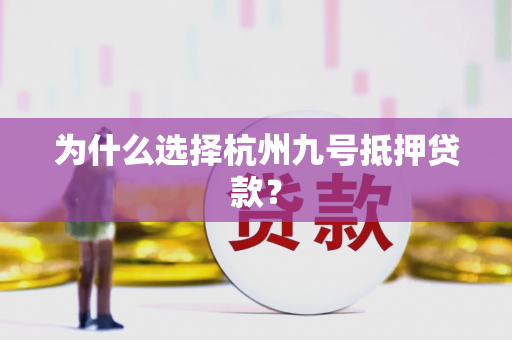 为什么选择杭州九号抵押贷款?