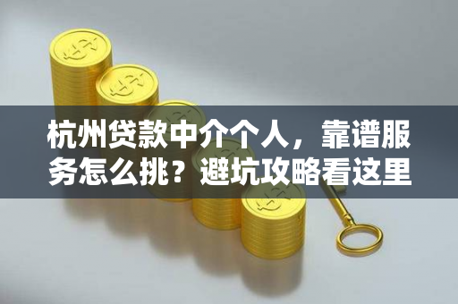 杭州贷款中介个人,靠谱服务怎么挑?避坑攻略看这里