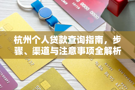 杭州个人贷款查询指南,步骤、渠道与注意事项全解析