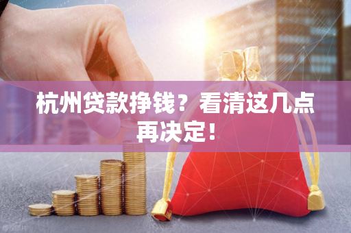 杭州贷款挣钱?看清这几点再决定! 杭州贷款挣钱?看清这几点再决定!