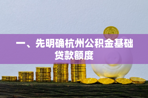 一、先明确杭州公积金基础贷款额度
