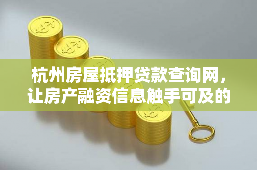 杭州房屋抵押贷款查询网,让房产融资信息触手可及的便捷工具