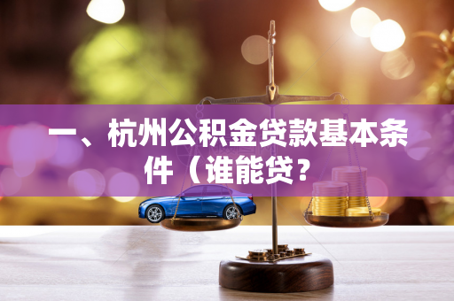 一、杭州公积金贷款基本条件(谁能贷? 一、杭州公积金贷款基本条件(谁能贷?