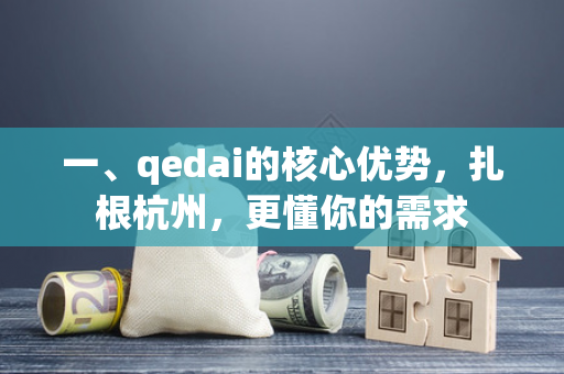 一、qedai的核心优势,扎根杭州,更懂你的需求