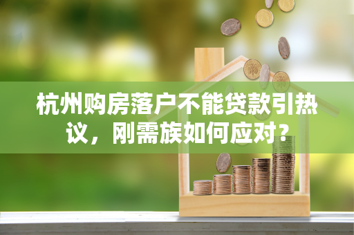 杭州购房落户不能贷款引热议,刚需族如何应对?