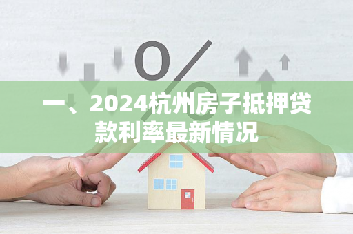 一、2024杭州房子抵押贷款利率最新情况 一、2024杭州房子抵押贷款利率最新情况