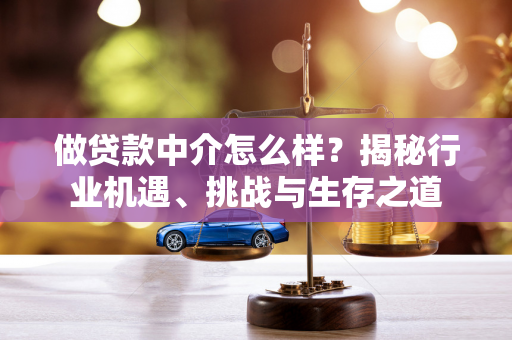 做贷款中介怎么样?揭秘行业机遇、挑战与生存之道