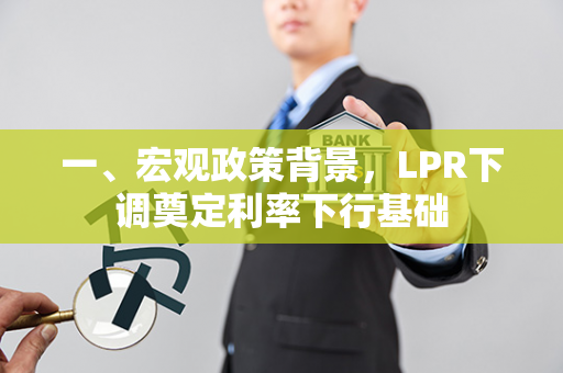 一、宏观政策背景，LPR下调奠定利率下行基础