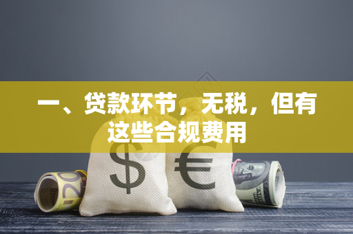 一、贷款环节,无税,但有这些合规费用