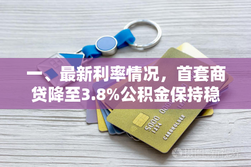 一、最新利率情况,首套商贷降至3.8%公积金保持稳定