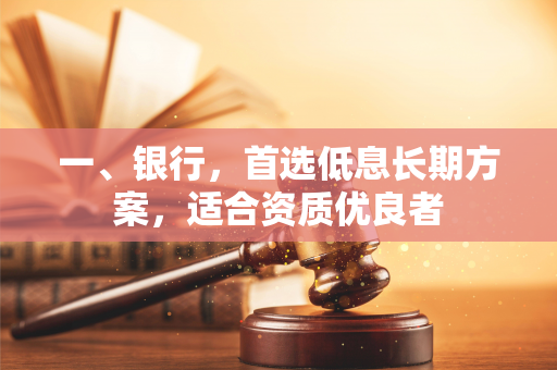 一、银行,首选低息长期方案,适合资质优良者