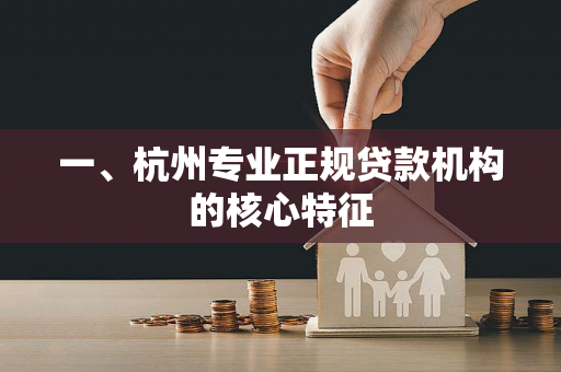 一、杭州专业正规贷款机构的核心特征