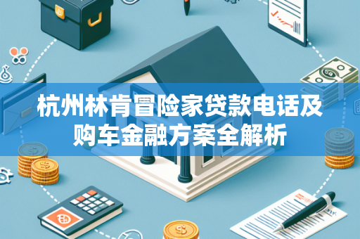 杭州林肯冒险家贷款电话及购车金融方案全解析