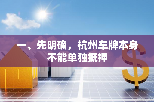 一、先明确,杭州车牌本身不能单独抵押 一、先明确,杭州车牌本身不能单独抵押