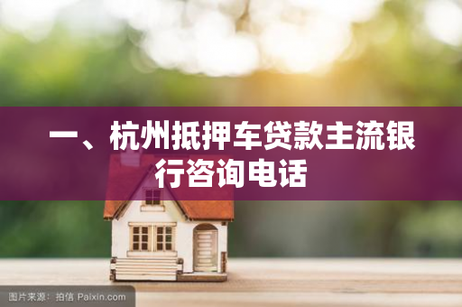 一、杭州抵押车贷款主流银行咨询电话