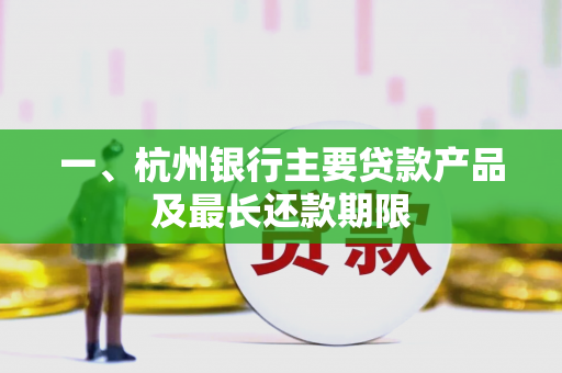 一、杭州银行主要贷款产品及最长还款期限