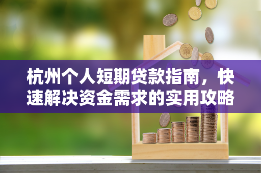 杭州个人短期贷款指南,快速解决资金需求的实用攻略