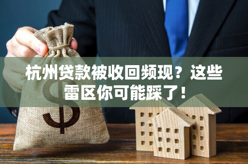 杭州贷款被收回频现?这些雷区你可能踩了!