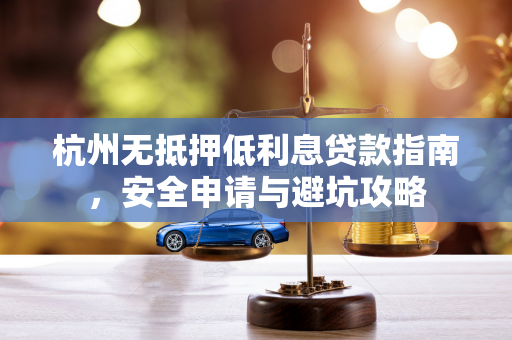 杭州无抵押低利息贷款指南,安全申请与避坑攻略