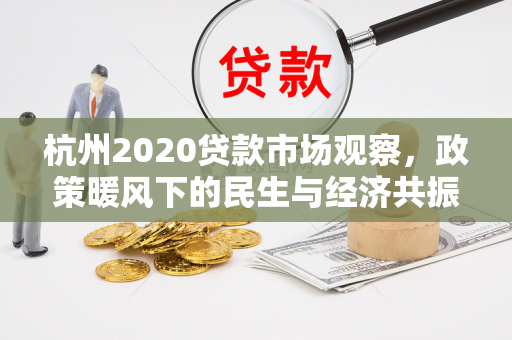 杭州2020贷款市场观察,政策暖风下的民生与经济共振