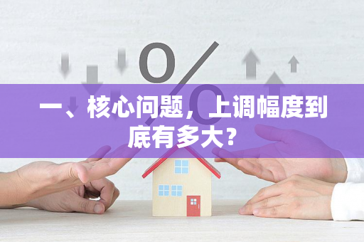 一、核心问题,上调幅度到底有多大?