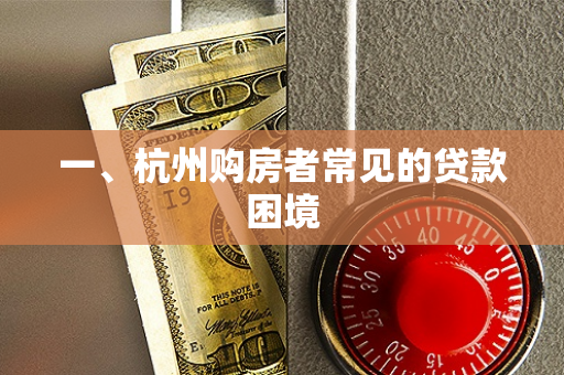 一、杭州购房者常见的贷款困境 一、杭州购房者常见的贷款困境