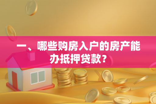 一、哪些购房入户的房产能办抵押贷款? 一、哪些购房入户的房产能办抵押贷款?