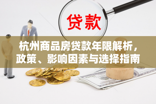 杭州商品房贷款年限解析,政策、影响因素与选择指南