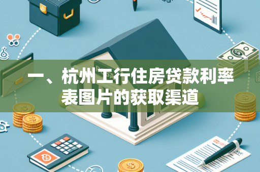 一、杭州工行住房贷款利率表图片的获取渠道
