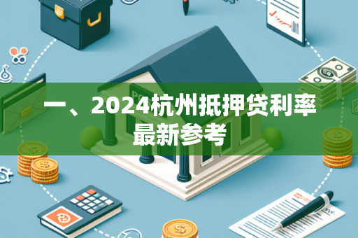 一、2024杭州抵押贷利率最新参考 一、2024杭州抵押贷利率最新参考