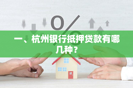 一、杭州银行抵押贷款有哪几种?