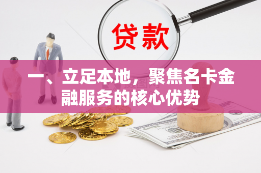 一、立足本地,聚焦名卡金融服务的核心优势 一、立足本地,聚焦名卡金融服务的核心优势