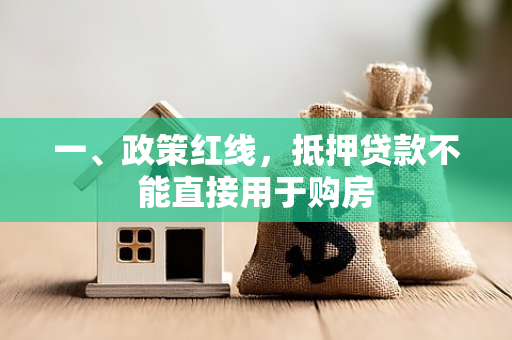 一、政策红线,抵押贷款不能直接用于购房