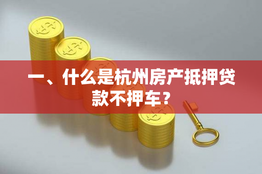 一、什么是杭州房产抵押贷款不押车?