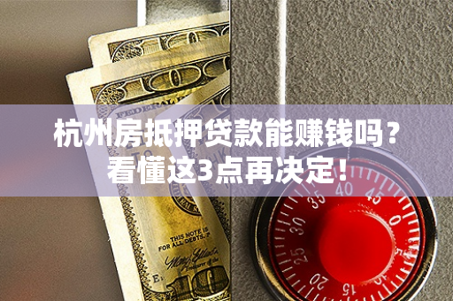 杭州房抵押贷款能赚钱吗?看懂这3点再决定!