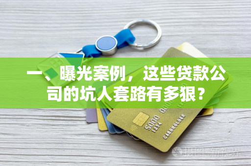 一、曝光案例,这些贷款公司的坑人套路有多狠?