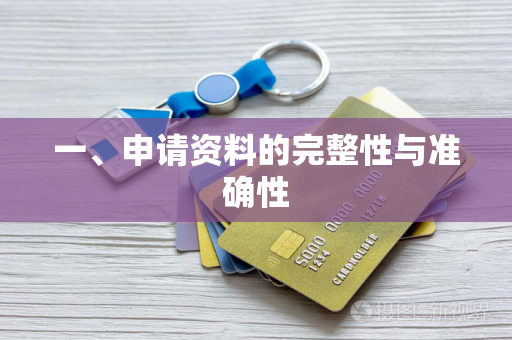 一、申请资料的完整性与准确性