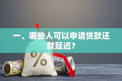 一、哪些人可以申请贷款还款延迟？