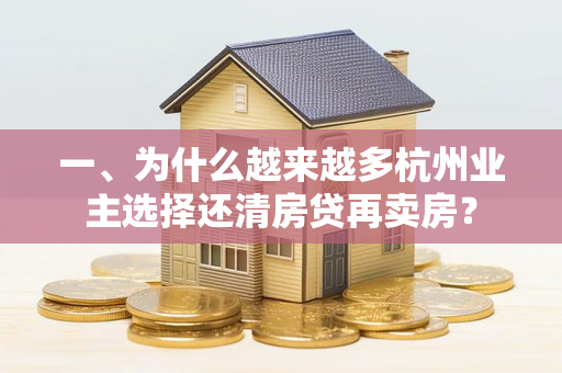 一、为什么越来越多杭州业主选择还清房贷再卖房?